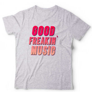 Good Freakin' Music Unisex T Shirt