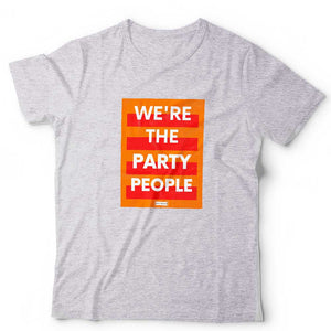We're The Party People Unisex T Shirt