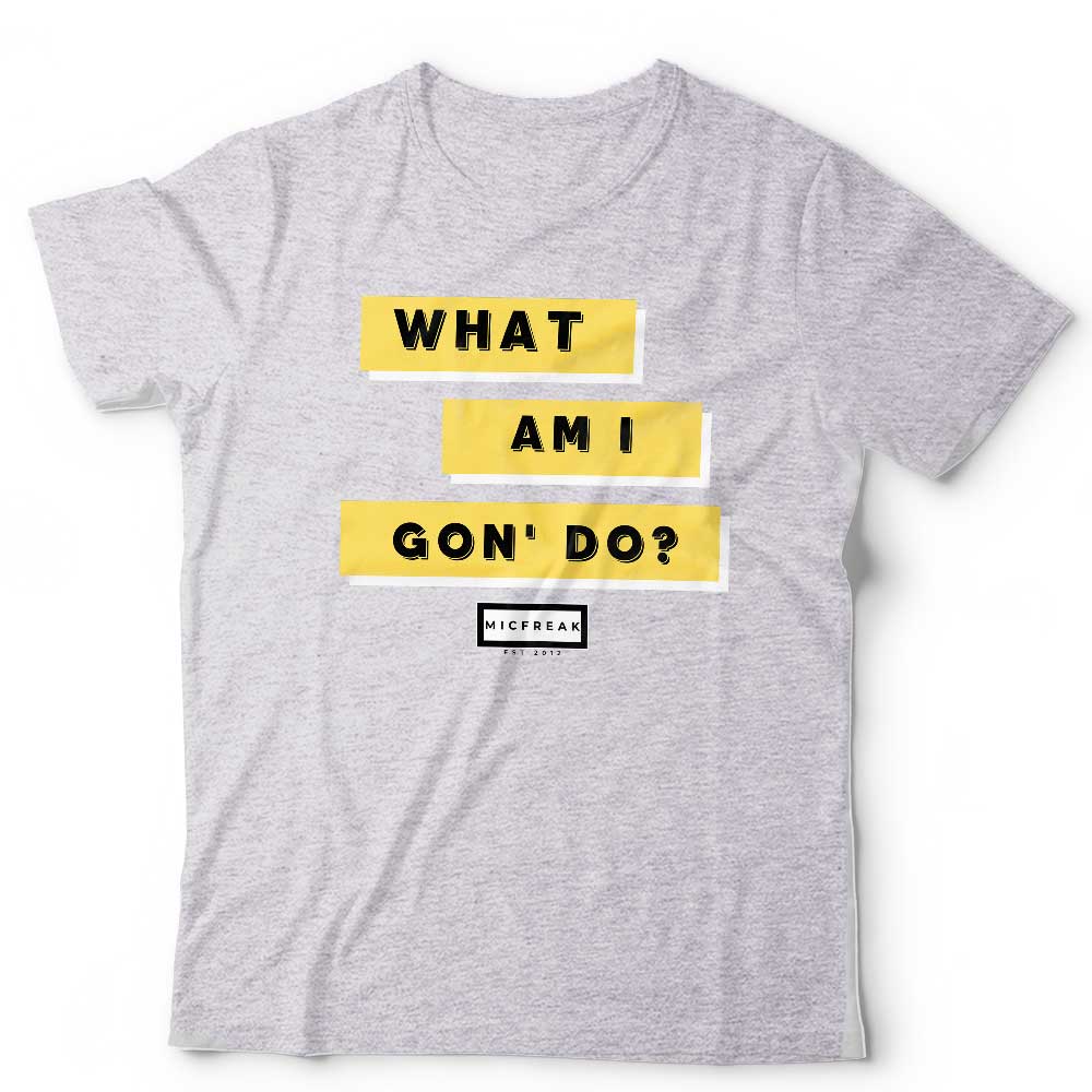 What Am I Gon’ Do Unisex T Shirt