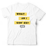 What Am I Gon’ Do Unisex T Shirt